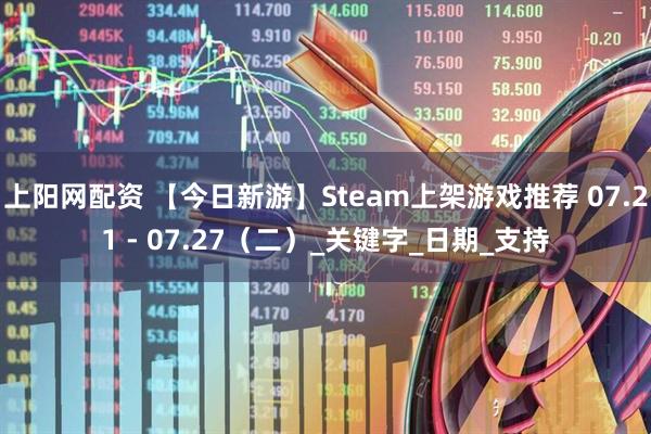 上阳网配资 【今日新游】Steam上架游戏推荐 07.21 - 07.27（二）_关键字_日期_支持