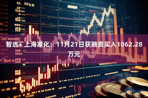 智选+ 上海家化：11月21日获融资买入1062.28万元