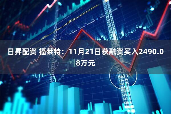日昇配资 福莱特：11月21日获融资买入2490.08万元