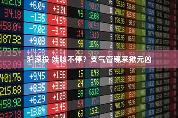 沪深投 娃咳不停？支气管镜来揪元凶